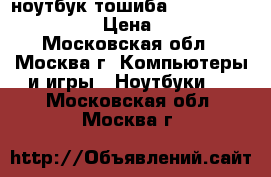 ноутбук тошиба  Satellite C850-D2K › Цена ­ 10 000 - Московская обл., Москва г. Компьютеры и игры » Ноутбуки   . Московская обл.,Москва г.